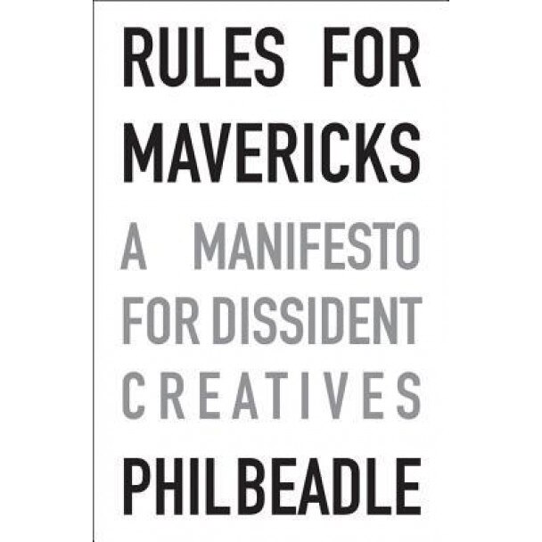 Rules for Mavericks: A Manifesto for Dissident Creatives, Phil Beadle (Author)