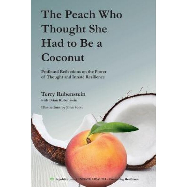 The Peach Who Thought She Had to Be a Coconut: Profound Reflections on the Power of Thought and Innate Resilience, Terry Rubenstein (Author)
