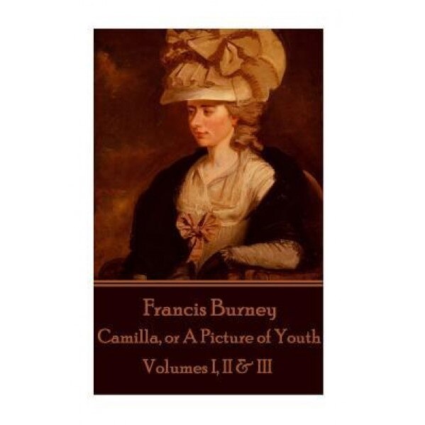 Frances Burney - Camilla, or a Picture of Youth: Volumes I, II & III, Frances Burney (Author)