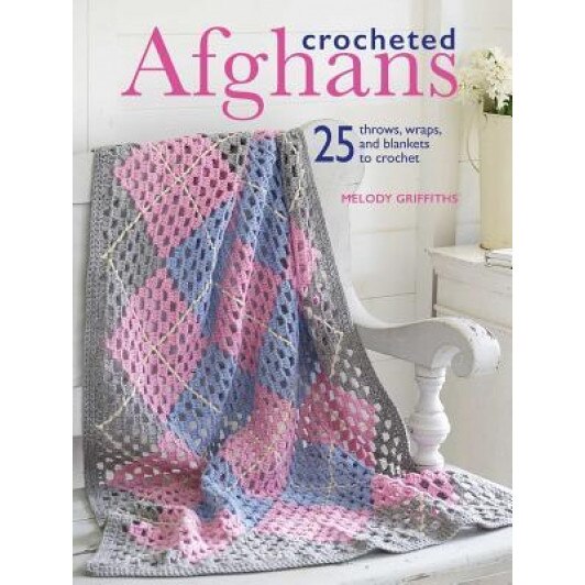 Crocheted Afghans: 25 Throws, Wraps, and Blankets to Crochet, Melody Griffiths (Author)