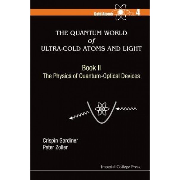 The Quantum World of Ultra-Cold Atoms and Light Book 2: The Physics of Quantum-Optical Devices, Crispin Gardiner (Author)