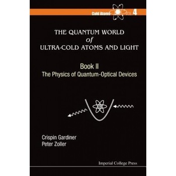 The Quantum World of Ultra-Cold Atoms and Light Book 2: The Physics of Quantum-Optical Devices, Crispin Gardiner (Author) The Quantum World of Ultra-Cold Atoms and Light Book 2: The Physics of Quantum-Optical Devices, Crispin Gardiner (Author)