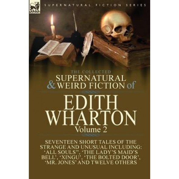 The Collected Supernatural and Weird Fiction of Edith Wharton: Volume 2-Seventeen Short Tales to Chill the Blood, Edith Wharton (Author)