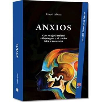 Anxios. Cum ne ajuta creierul sa intelegem si sa tratam frica si anxietatea - Joseph LeDoux Anxios. Cum ne ajuta creierul sa intelegem si sa tratam frica si anxietatea - Joseph LeDoux