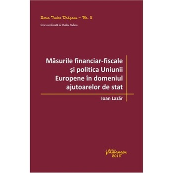 Masurile financiar-fiscale si politica Uniunii Europene in domeniul ajutoarelor de stat - Ioan Lazar Masurile financiar-fiscale si politica Uniunii Europene in domeniul ajutoarelor de stat - Ioan Lazar