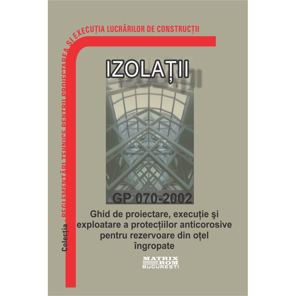 GP 070-2002: Ghid de proiectare, executie si exploatare a protectiilor anticorozive pentru rezervoare din otel ingropate