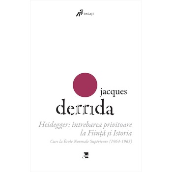 Heidegger: intrebarea privitoare la Fiinta si Istoria. Curs la ENS-Ulm (1964-1965) - Jacques Derrida Heidegger: intrebarea privitoare la Fiinta si Istoria. Curs la ENS-Ulm (1964-1965) - Jacques Derrida
