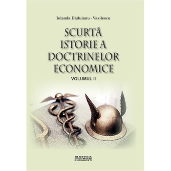 Scurta istorie a doctrinelor economice vol. 2, Iolanda Daduianu-Vasilescu Scurta istorie a doctrinelor economice vol. 2, Iolanda Daduianu-Vasilescu