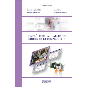 Control de la qualite des processus et des produits, Iulian OPRESCU, C.F.BALESCU, A.SEMENESCU, V.MIREA, A.STANESCU Control de la qualite des processus et des produits, Iulian OPRESCU, C.F.BALESCU, A.SEMENESCU, V.MIREA, A.STANESCU