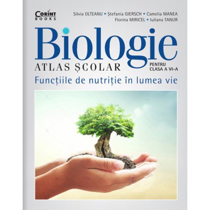 Atlas scolar biologie. Functiile de nutritie in lumea vie, Silvia Olteanu, Stefania Giersch,Camelia Manea, Florina Miricel, Iuliana Tanur
