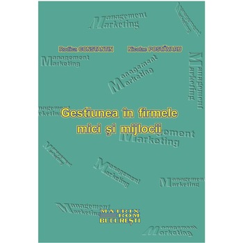 Gestiunea in firmele mici si mijlocii, Rodica Constantin, Nicolae Postavaru Gestiunea in firmele mici si mijlocii, Rodica Constantin, Nicolae Postavaru