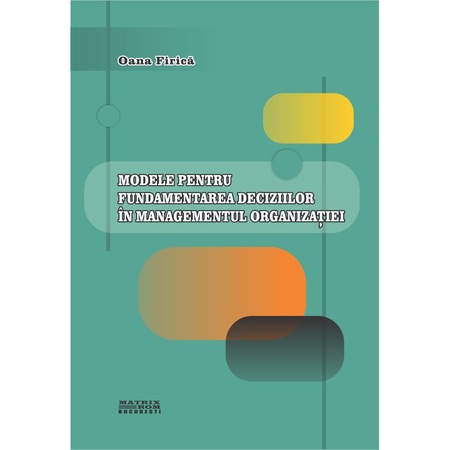 Modele Pentru Fundamentarea Deciziilor In Managementul Organizatiei Oana Firica Emag Ro