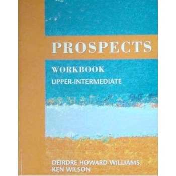 Prospects Upper Intermediate Workbook - James Taylor, Ken Wilson, Michael Vince, Deirdre Howard-Williams, Mary Tomalin Prospects Upper Intermediate Workbook - James Taylor, Ken Wilson, Michael Vince, Deirdre Howard-Williams, Mary Tomalin