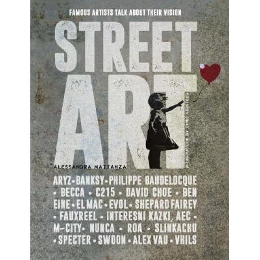 Street Art: Famous Artists Talk about Their Vision, Alessandra Mattanza (Author)