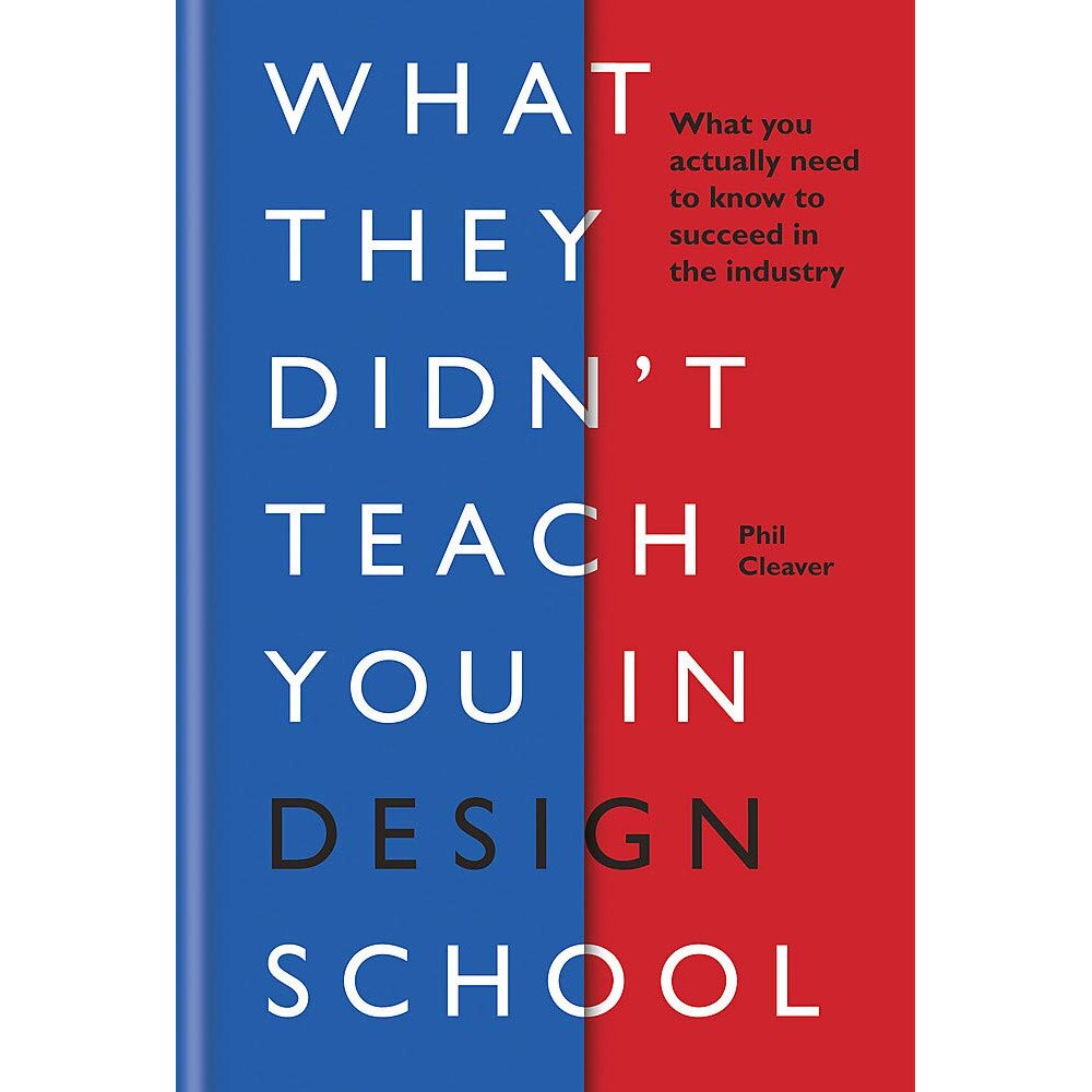 What They Didn't Teach You in Design School - Phil Cleaver