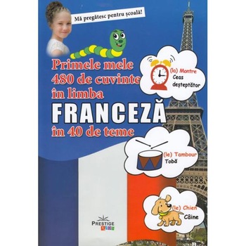 Primele mele 480 de cuvinte in limba franceza in 40 de teme Primele mele 480 de cuvinte in limba franceza in 40 de teme