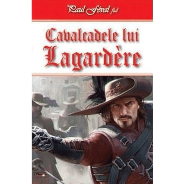Cavalcadele lui Lagardere - Paul Feval, ed 2017