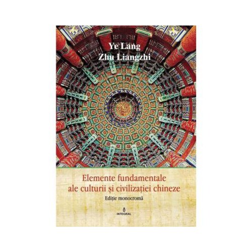 China integral vol 5 - elemente fundamentale ale culturii chineze-editie monocroma, Ye Lang, Zhu Liangzhi