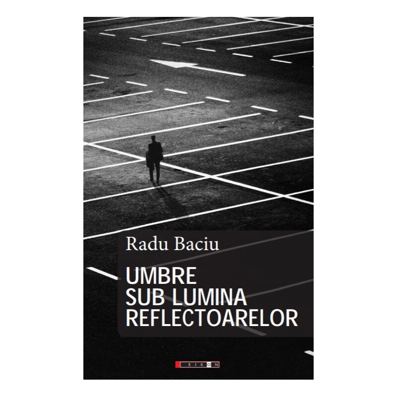 Umbre sub lumina reflectoarelor - Radu Baciu, ed 2019