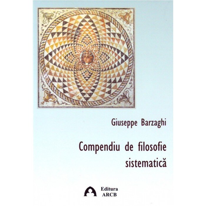 Compendiu de filosofie sistematica - Giuseppe Barzaghi, ed 2010