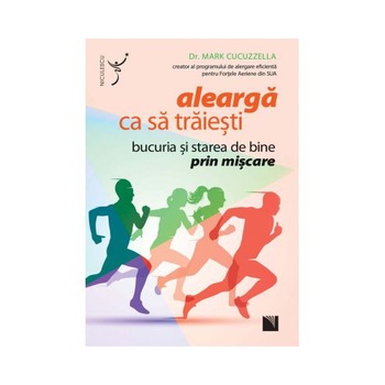 Alearga ca sa traiesti. Bucuria si starea de bine prin miscare, dr. Mark Cucuzzella Alearga ca sa traiesti. Bucuria si starea de bine prin miscare, dr. Mark Cucuzzella