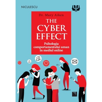 The Cyber Effect. Psihologia comportamentului uman in mediul online, dr. Mary Aiken The Cyber Effect. Psihologia comportamentului uman in mediul online, dr. Mary Aiken