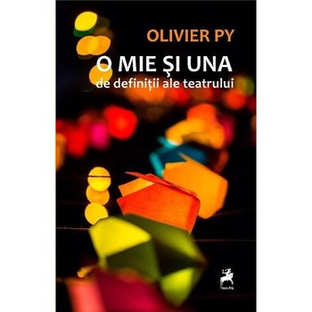 O mie si una de definitii ale teatrului - Olivier Py O mie si una de definitii ale teatrului - Olivier Py
