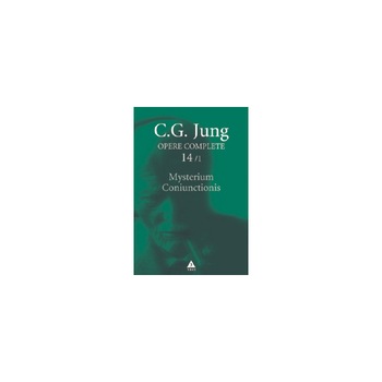 Mysterium Coniunctionis. Separarea si compunerea contrariilor psihice in alchimie - Opere Complete, vol. 14/1 Mysterium Coniunctionis. Separarea si compunerea contrariilor psihice in alchimie - Opere Complete, vol. 14/1