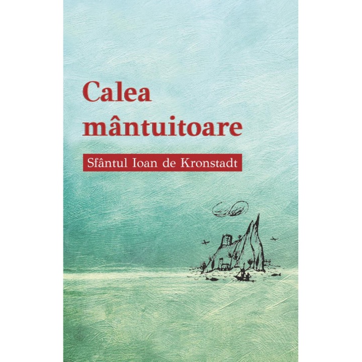 Calea mantuitoare - Sfantul Ioan De Kronstadt