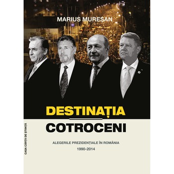 Destinatia Cotroceni. Alegerile prezidentiale in Romania 1990-2014 autor Marius Muresan Destinatia Cotroceni. Alegerile prezidentiale in Romania 1990-2014 autor Marius Muresan