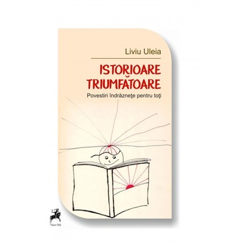 Istorioare triumfatoare - Liviu Uleia, ed 2018 Istorioare triumfatoare - Liviu Uleia, ed 2018