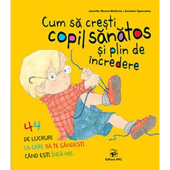 Cum sa cresti copil sanatos si plin de incredere - Jennifer Moore-Mallinos,Annabel Spenceley Cum sa cresti copil sanatos si plin de incredere - Jennifer Moore-Mallinos,Annabel Spenceley