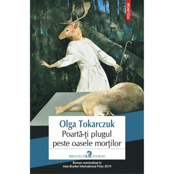Poarta-ti plugul peste oasele morților, Olga Tokarczuk Poarta-ti plugul peste oasele morților, Olga Tokarczuk