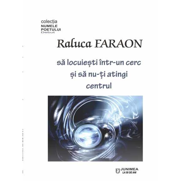 Sa locuiesti intr-un cerc si sa nu-ti atingi centrul - Raluca Faraon
