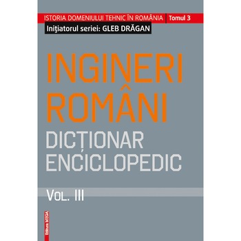 Ingineri romani. Dictionar enciclopedic vol. 3 - Gleb Dragan Ingineri romani. Dictionar enciclopedic vol. 3 - Gleb Dragan