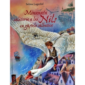Minunata calatorie a lui Nils cu gastele salbatice - Selma Lagerlof, ed 2016 Minunata calatorie a lui Nils cu gastele salbatice - Selma Lagerlof, ed 2016