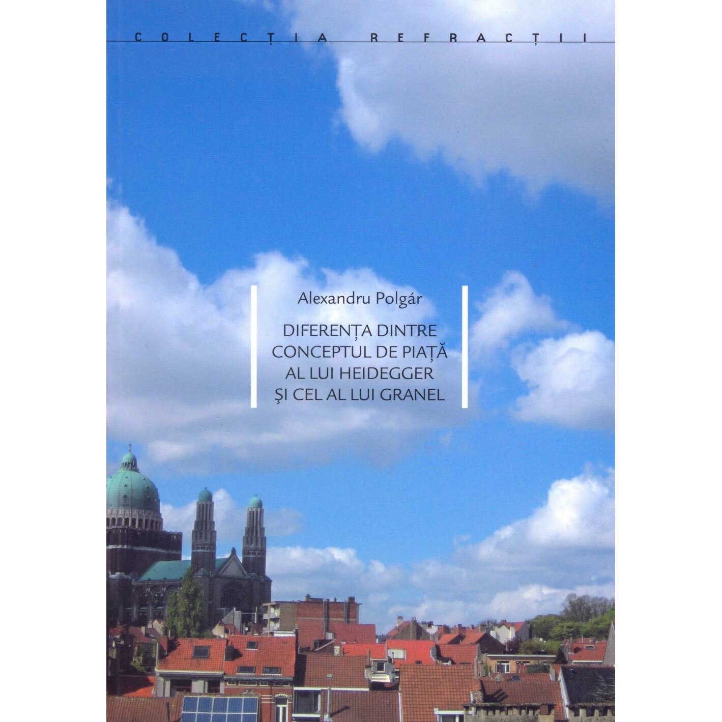 Diferenta dintre conceptul de piata al lui Heidegger si cel al lui Granel - Alexandru Polgar, ed 2013