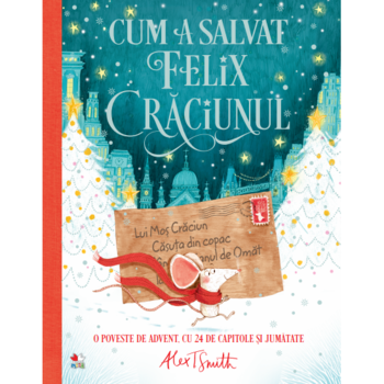 Cum a salvat Felix craciunul, Alex T. Smith Cum a salvat Felix craciunul, Alex T. Smith