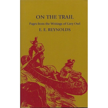E. E. Reynolds, On The Trail. Pages from writings of Grey Owl, Editura Cambridge University Press, format fizic E. E. Reynolds, On The Trail. Pages from writings of Grey Owl, Editura Cambridge University Press, format fizic