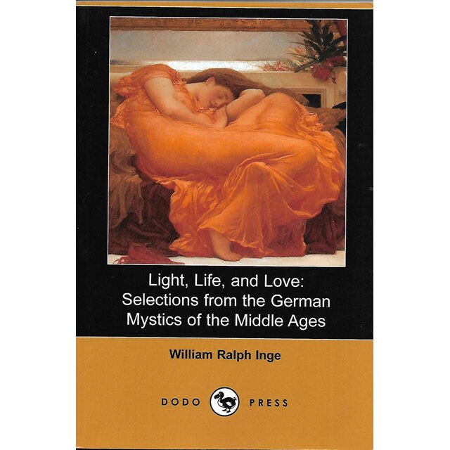 William Ralph Inge, Light, life, and love: Selections from the German Mystics of the Middle Ages, Editura Dodo Press, format fizic