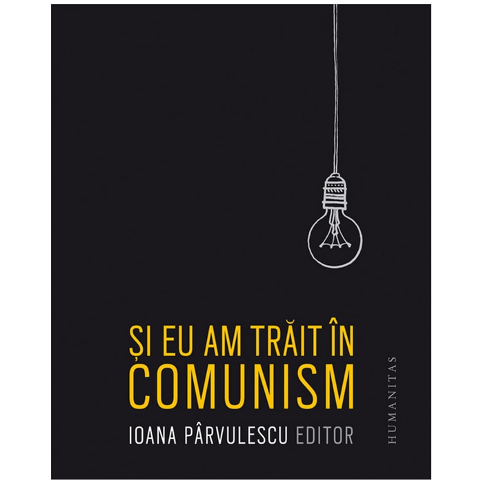 Si eu am trait in comunism - Ioana Parvulescu (coordonator )
