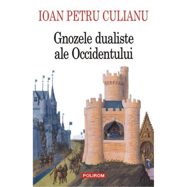 Gnozele dualiste ale Occidentului. Ed. 2013 - Ioan Petru Culianu