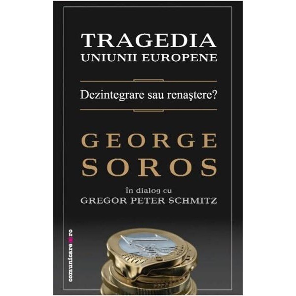 Tragedia Uniunii Europene - George Soros, Gregor Peter Schmitz