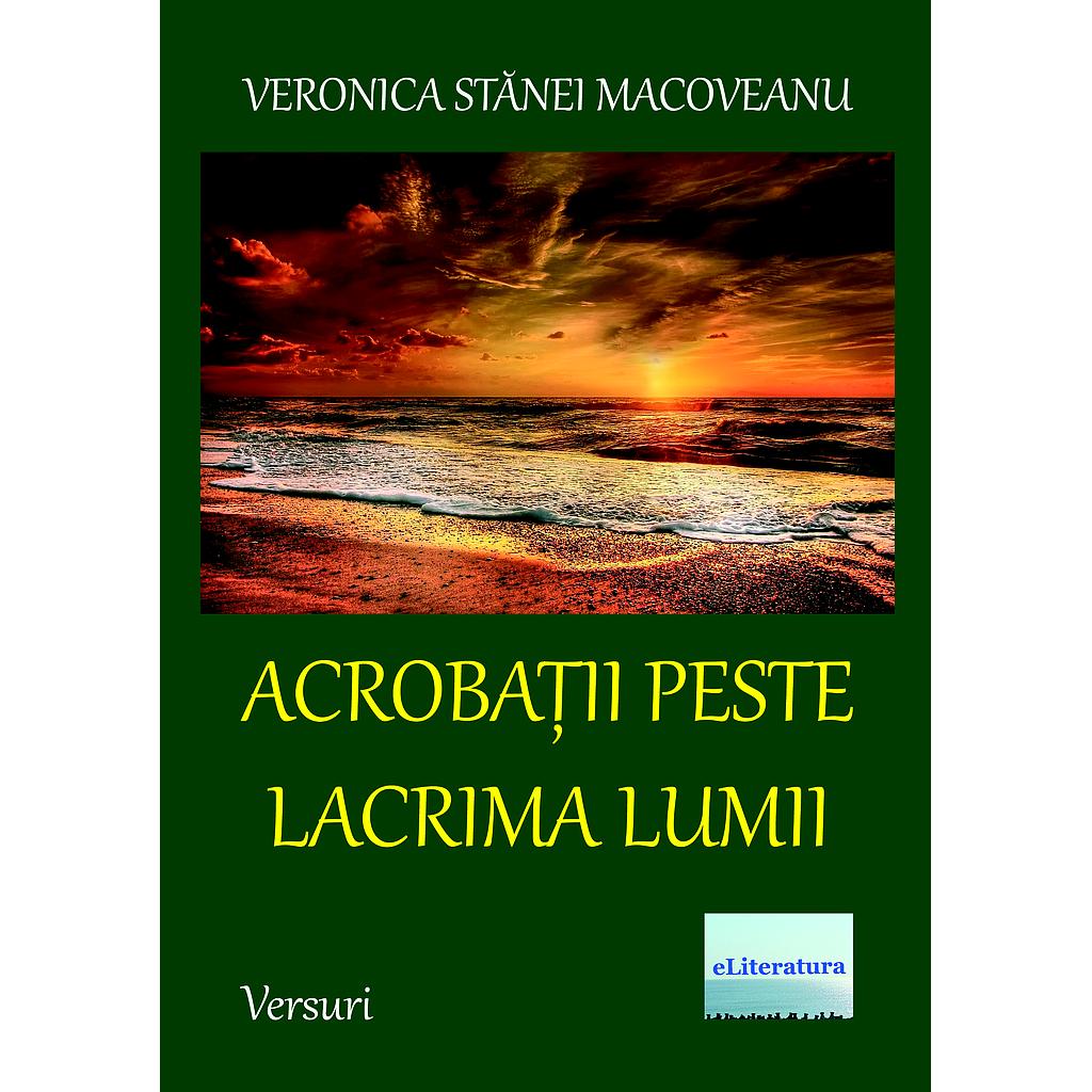 Acrobatii peste lacrima lumii. Versuri de Veronica Stanei Macoveanu