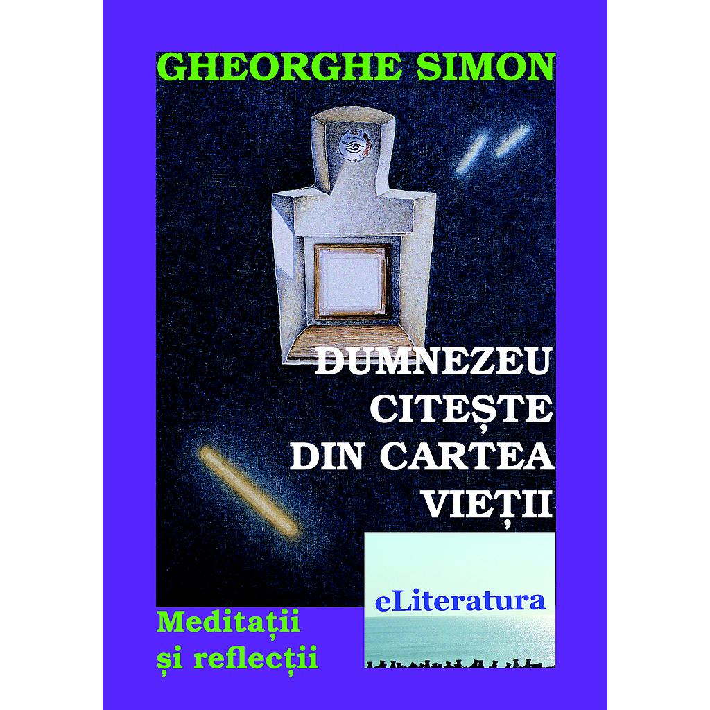 Dumnezeu citeste din cartea vietii. Meditatii si reflectii de Gheorghe Simon