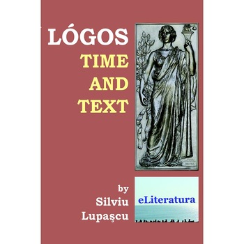 Logos: Time and Text. An Essay by Silviu Lupascu Logos: Time and Text. An Essay by Silviu Lupascu