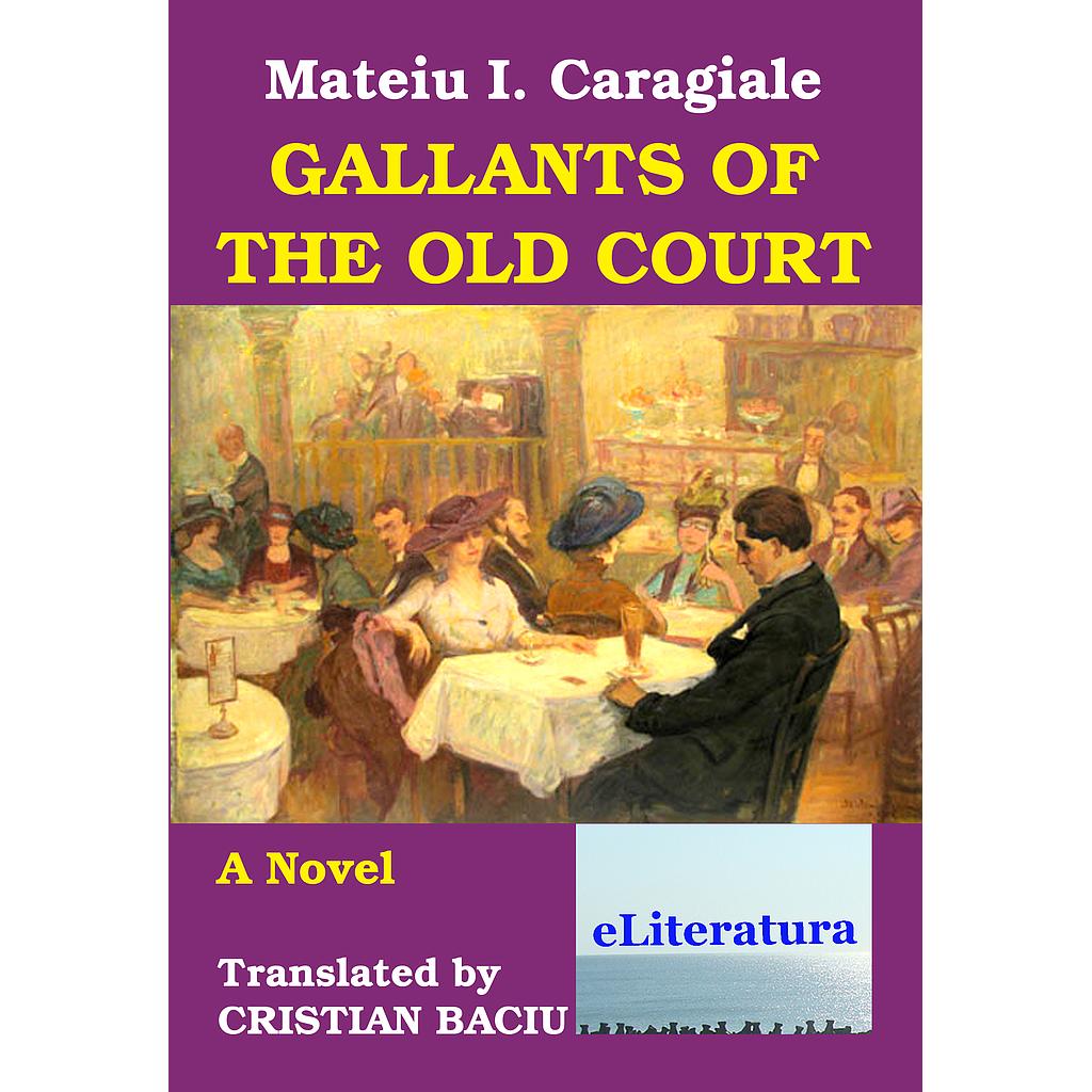 Gallants of the Old Court (traducerea roamanului Craii de Curte-Veche). A Novel by Mateiu Caragiale