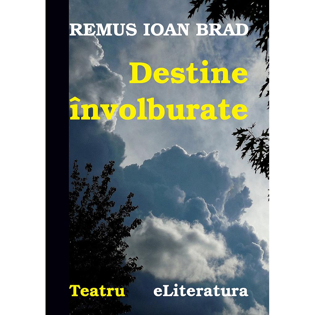 Destine involburate. Teatru de Remus Ioan Brad
