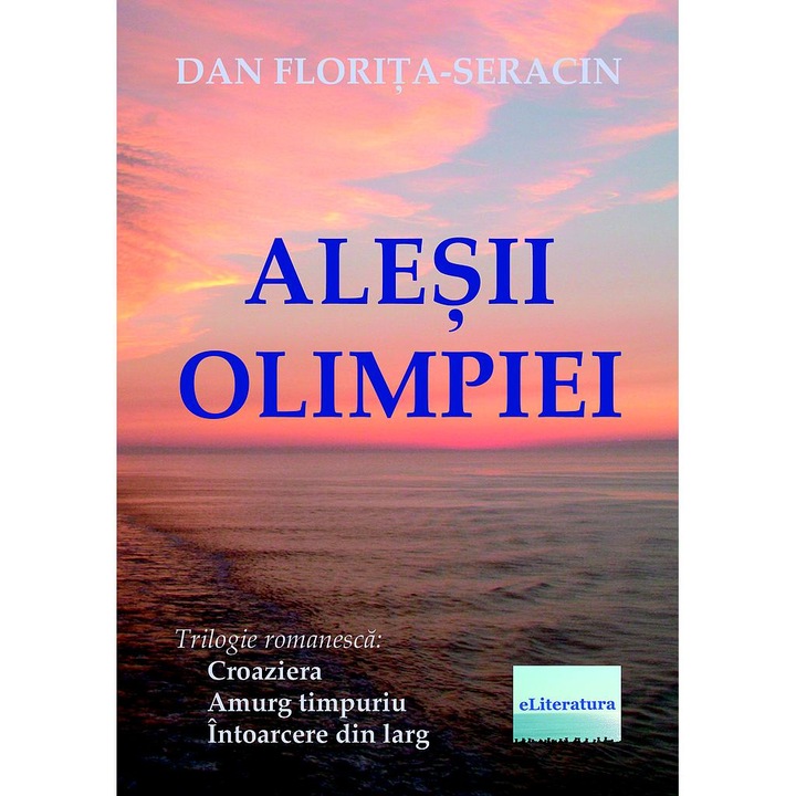 Alesii Olimpiei. Trilogie romanesca (Croaziera, Amurg timpuriu, Intoarcere din larg) de Dan Florita Seracin