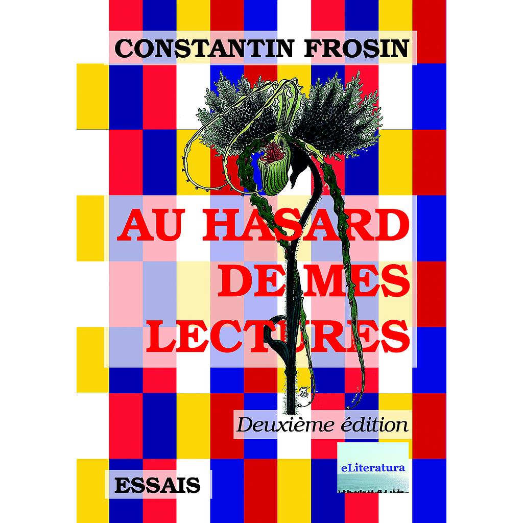 Au hasard de mes lectures. Deuxième édition, revue et augmentée. Essai par Constantin Frosin